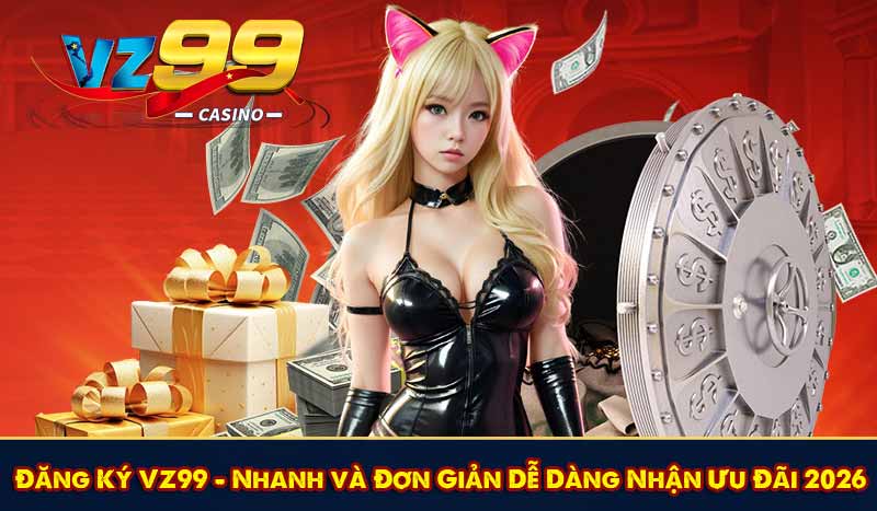 Đăng Ký VZ99 - Nhanh và Đơn Giản Dễ Dàng Nhận Ưu Đãi 2026 1 Đăng Ký VZ99 - Nhanh và Đơn Giản Dễ Dàng Nhận Ưu Đãi 2026